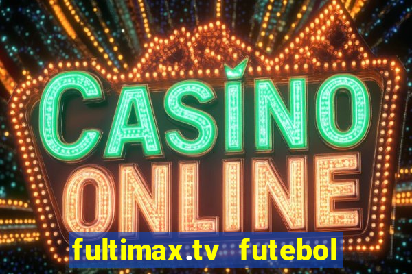 fultimax.tv futebol ao vivo